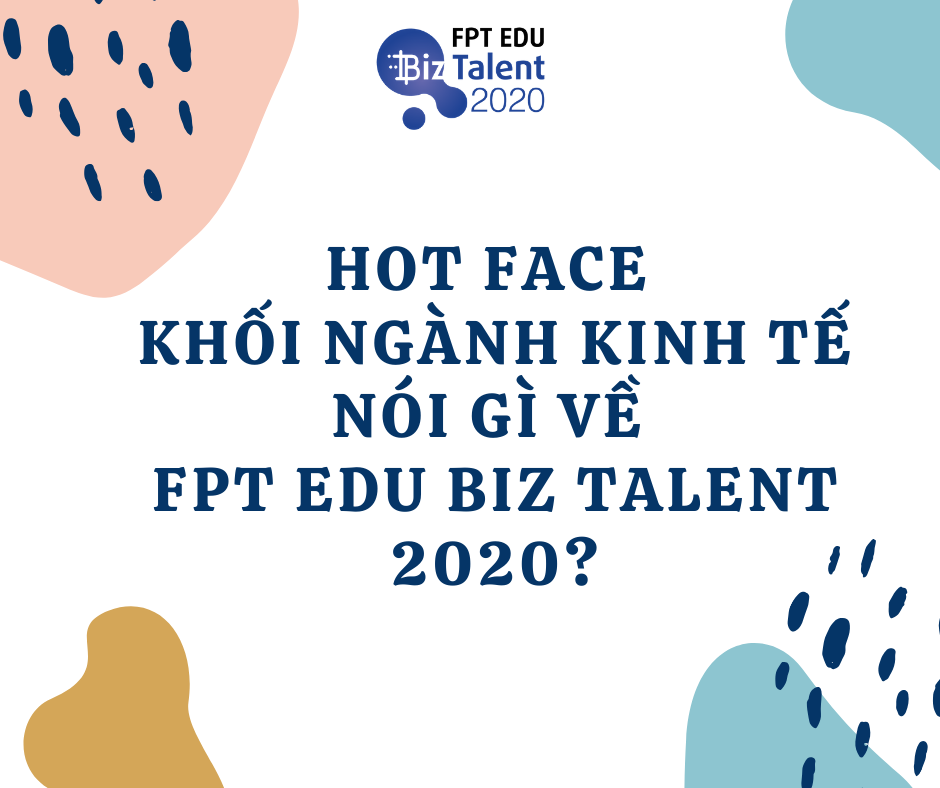 Hot face khối ngành Kinh tế nói gì về FPT Edu Biz Talent 2020?